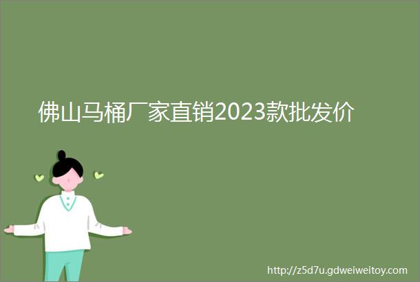 佛山马桶厂家直销2023款批发价